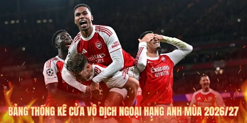 Bảng thống kê cửa vô địch Ngoại Hạng Anh mùa 2026/27
